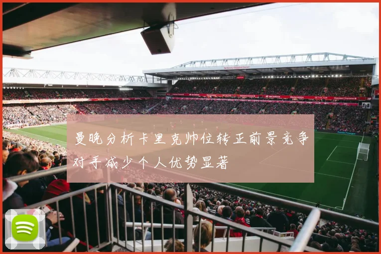 曼晚分析卡里克帅位转正前景竞争对手减少个人优势显著
