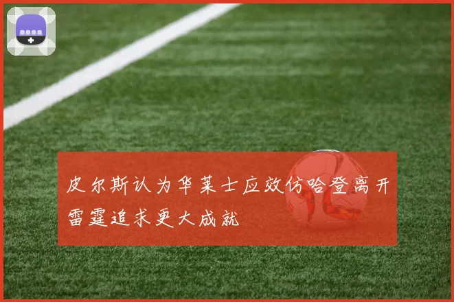 皮尔斯认为华莱士应效仿哈登离开雷霆追求更大成就