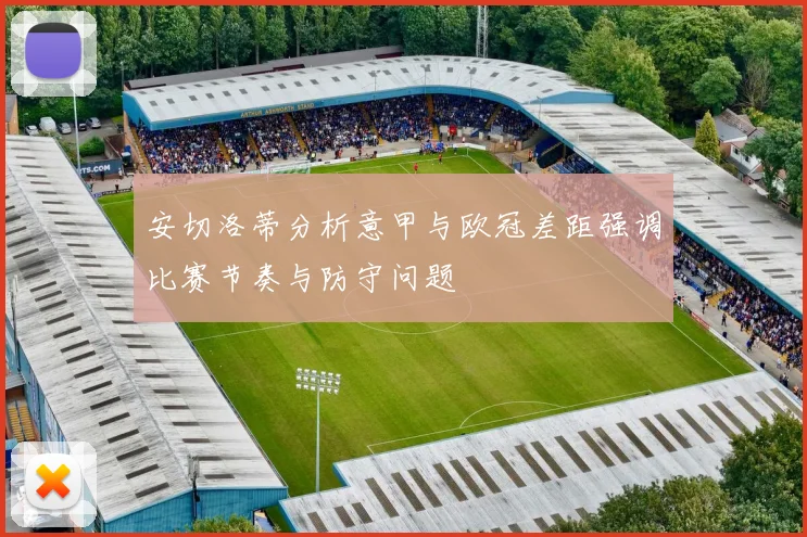 安切洛蒂分析意甲与欧冠差距强调比赛节奏与防守问题